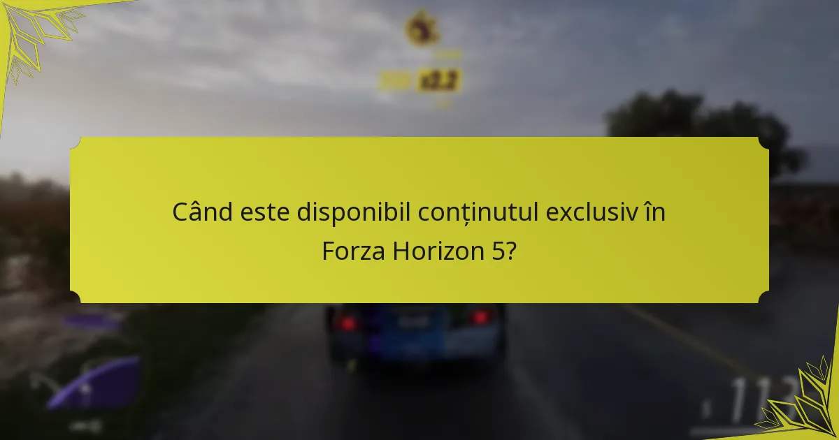 Când este disponibil conținutul exclusiv în Forza Horizon 5?