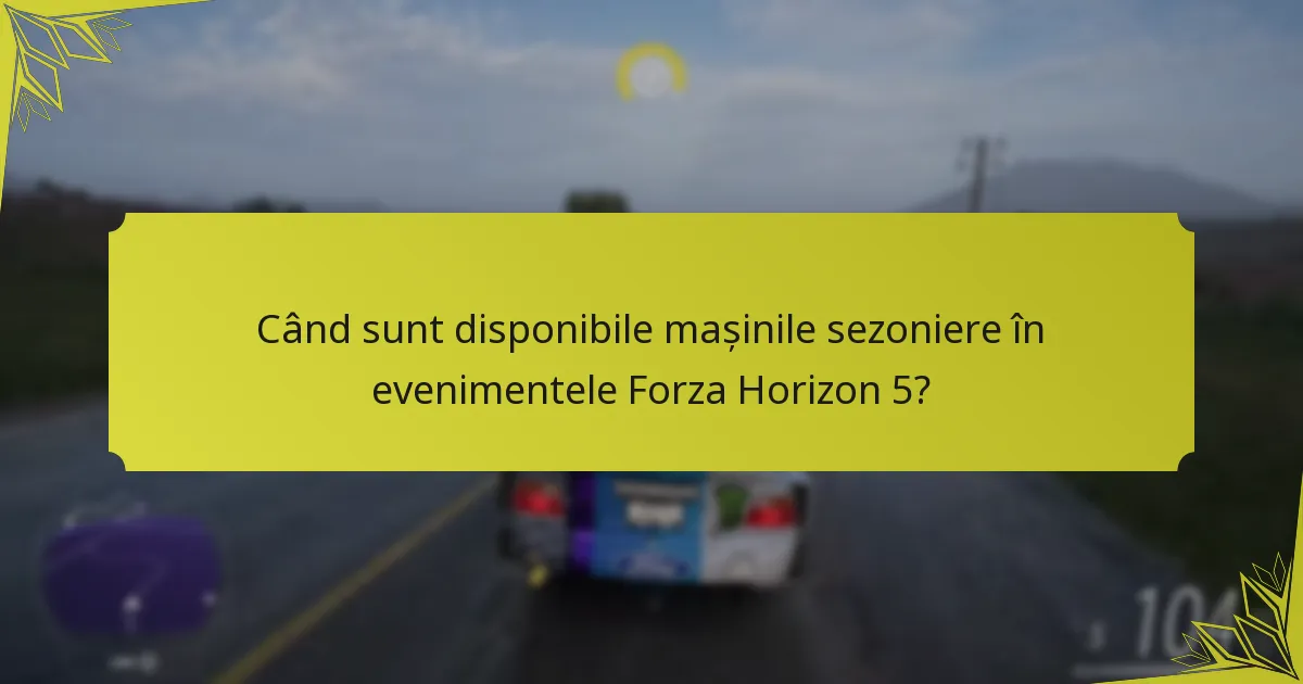 Care sunt cerințele de deblocare pentru mașinile sezoniere din Forza Horizon 5?