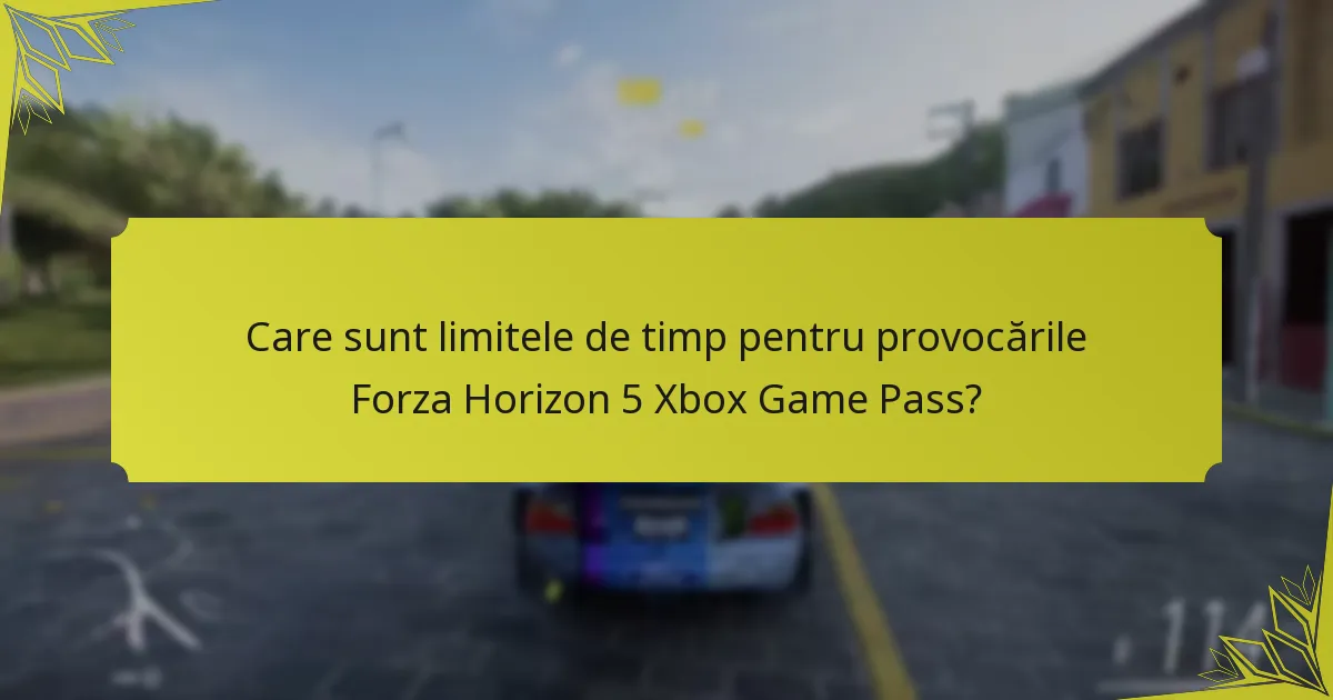 Care sunt limitele de timp pentru provocările Forza Horizon 5 Xbox Game Pass?
