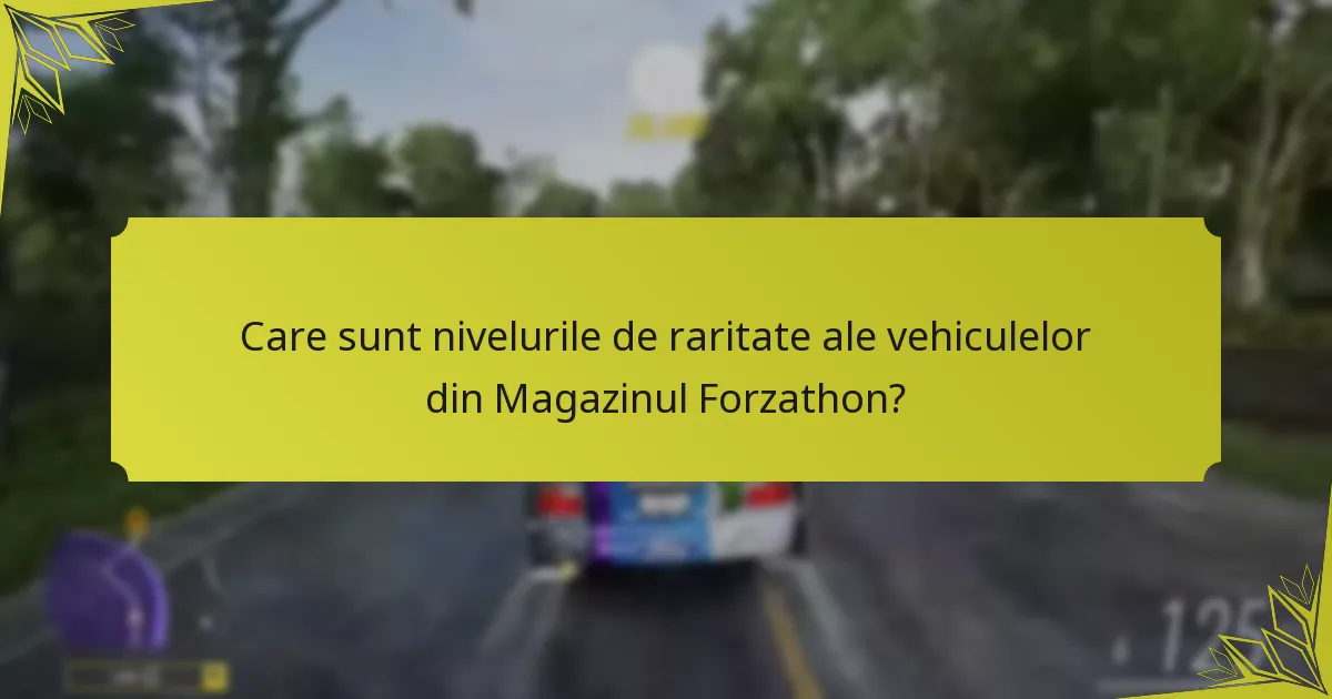 Care sunt nivelurile de raritate ale vehiculelor din Magazinul Forzathon?