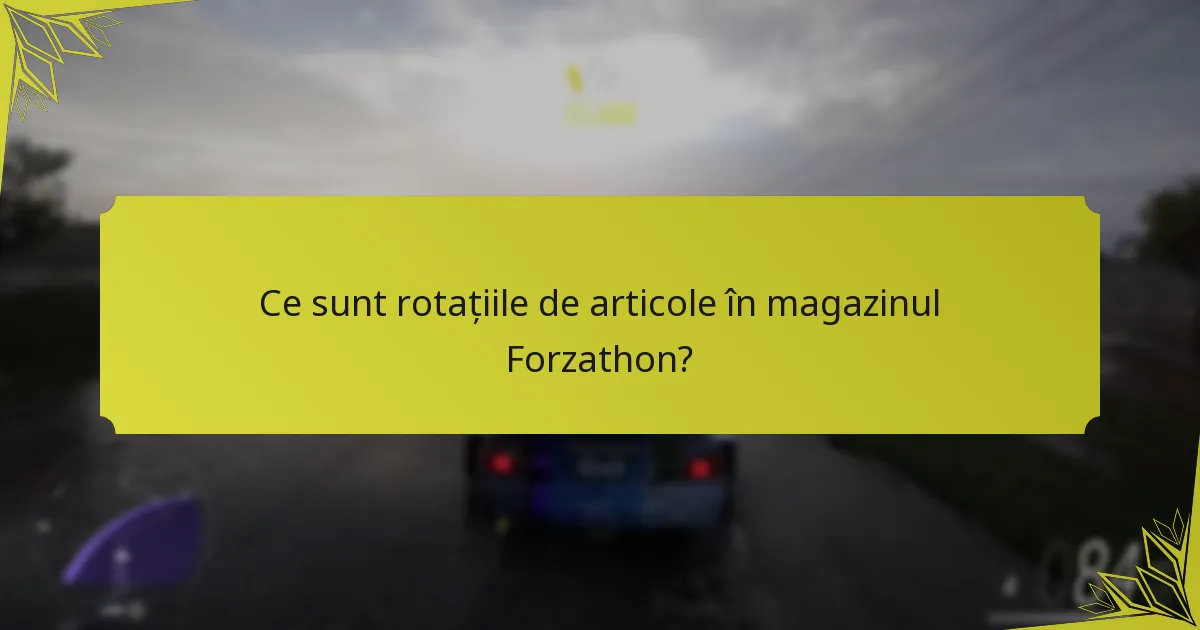 Ce sunt rotațiile de articole în magazinul Forzathon?