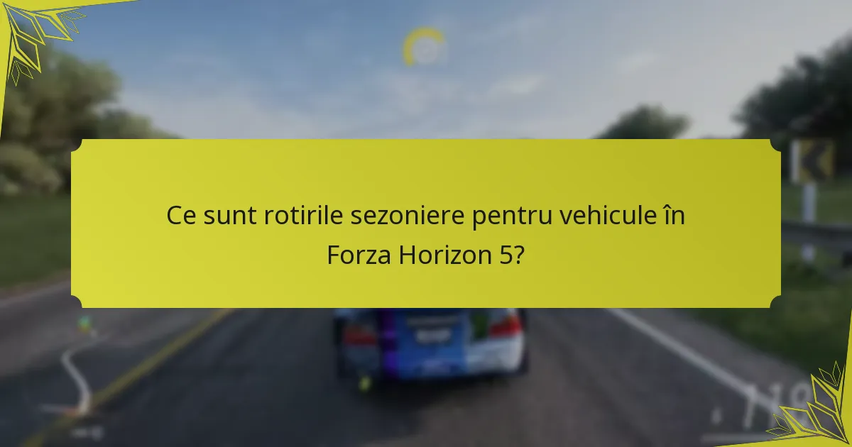 Ce sunt rotirile sezoniere pentru vehicule în Forza Horizon 5?