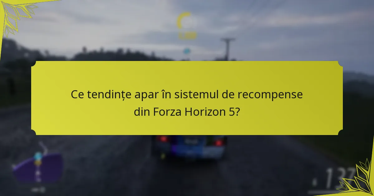 Ce tendințe apar în sistemul de recompense din Forza Horizon 5?