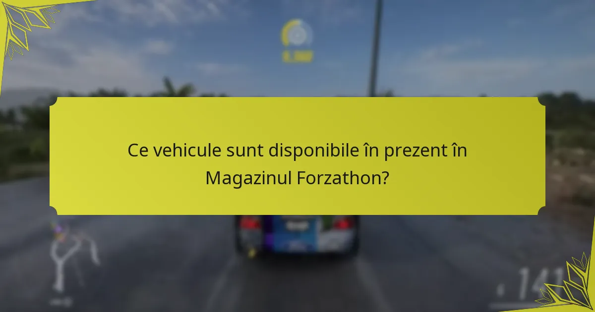 Ce vehicule sunt disponibile în prezent în Magazinul Forzathon?