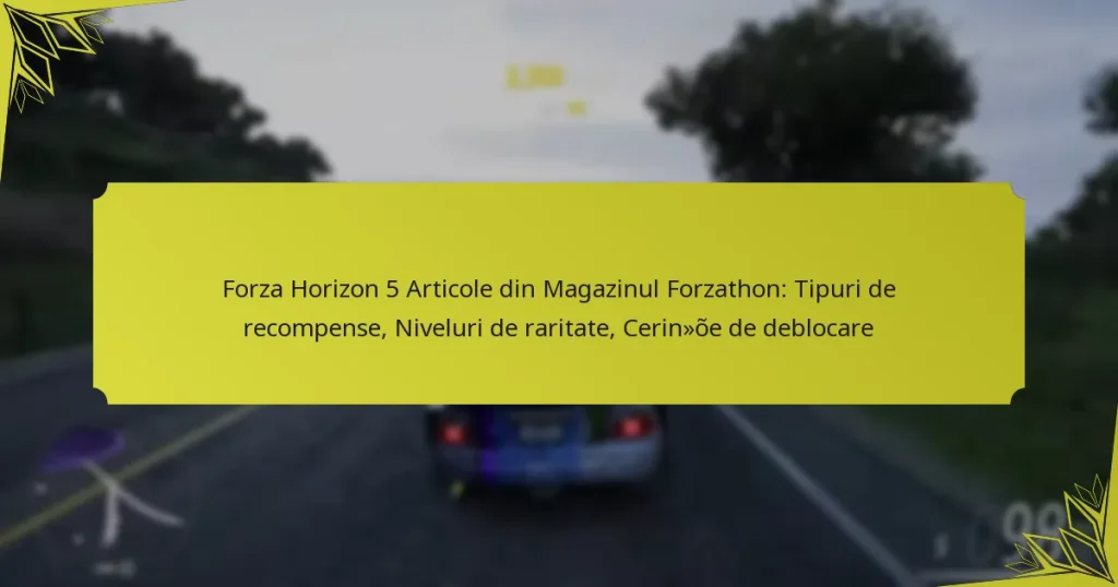 Forza Horizon 5 Articole din Magazinul Forzathon: Tipuri de recompense, Niveluri de raritate, Cerințe de deblocare