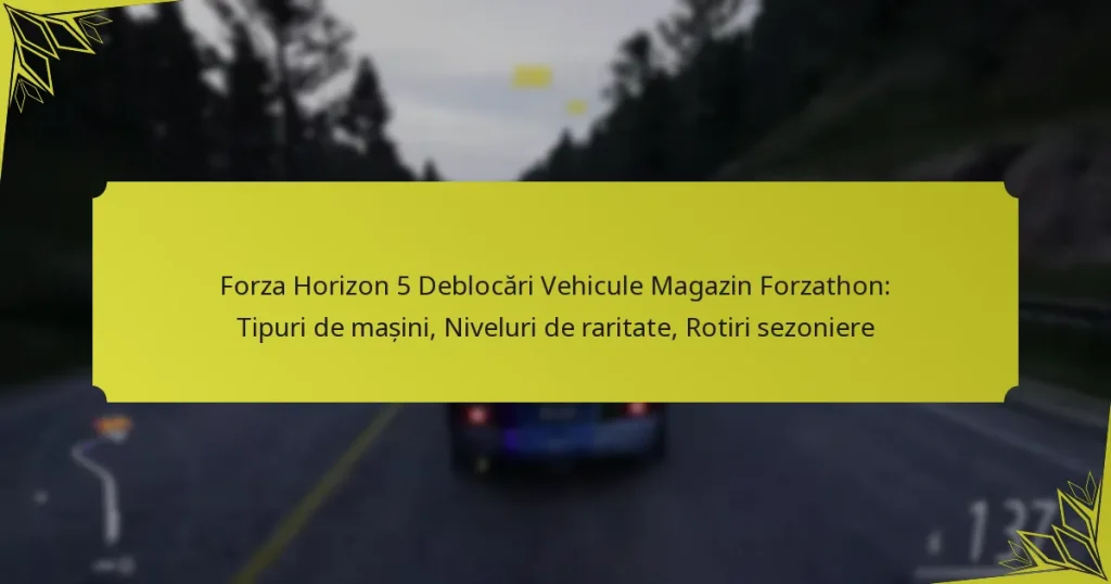 Forza Horizon 5 Deblocări Vehicule Magazin Forzathon: Tipuri de mașini, Niveluri de raritate, Rotiri sezoniere