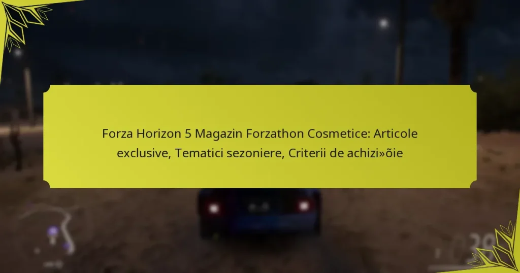 Forza Horizon 5 Magazin Forzathon Cosmetice: Articole exclusive, Tematici sezoniere, Criterii de achiziție