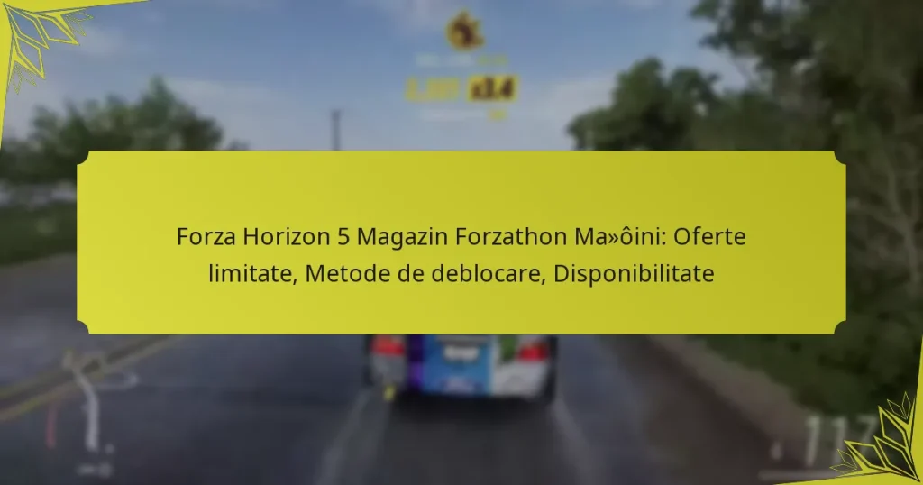 Forza Horizon 5 Magazin Forzathon Mașini: Oferte limitate, Metode de deblocare, Disponibilitate