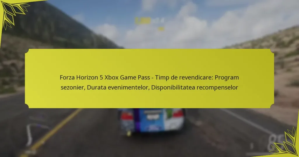 Forza Horizon 5 Xbox Game Pass – Timp de revendicare: Program sezonier, Durata evenimentelor, Disponibilitatea recompenselor