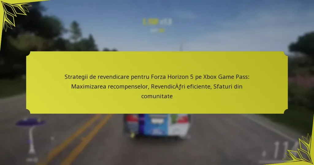 Strategii de revendicare pentru Forza Horizon 5 pe Xbox Game Pass: Maximizarea recompenselor, Revendicări eficiente, Sfaturi din comunitate