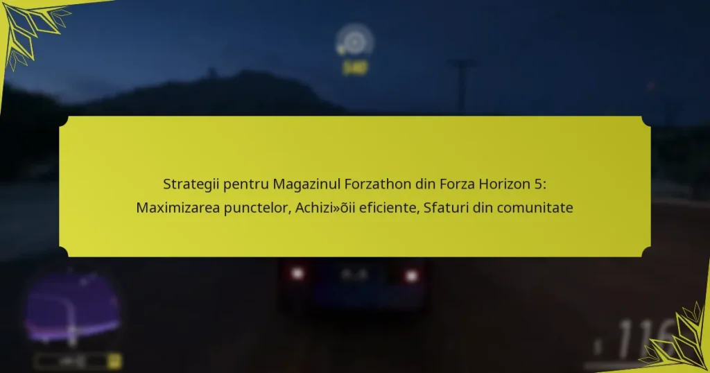 Strategii pentru Magazinul Forzathon din Forza Horizon 5: Maximizarea punctelor, Achiziții eficiente, Sfaturi din comunitate